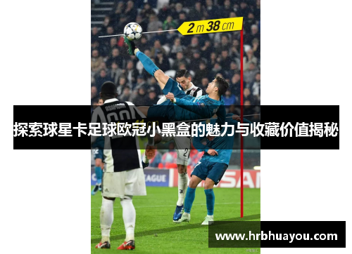 探索球星卡足球欧冠小黑盒的魅力与收藏价值揭秘